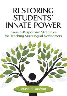 Restoring students' innate power : trauma-responsive strategies for teaching multilingual newcomers cover image