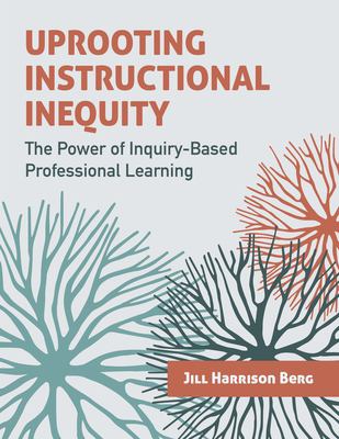 Uprooting instructional inequity : the power of inquiry-based professional learning cover image