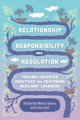 Relationship, responsibility, and regulation : trauma-invested practices for fostering resilient learners cover image