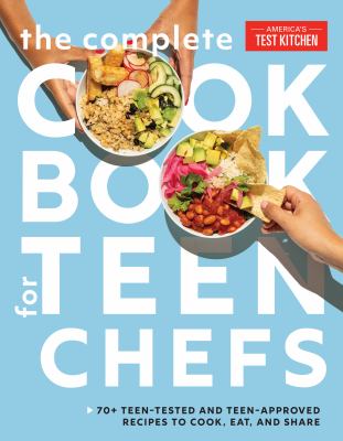 The complete cookbook for teen chefs : 70+ teen-tested and teen-approved recipes to cook, eat, and share cover image