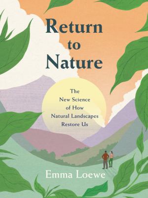 Return to nature : the new science of how natural landscapes restore us cover image