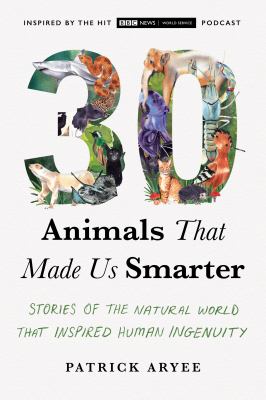 30 animals that made us smarter : stories of the natural world that inspired human ingenuity cover image