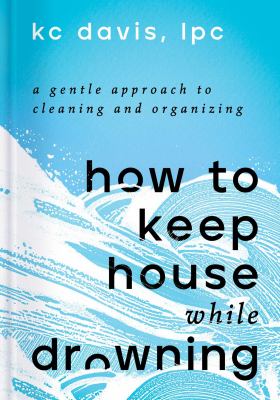 How to keep house while drowning : a gentle approach to cleaning and organizing cover image