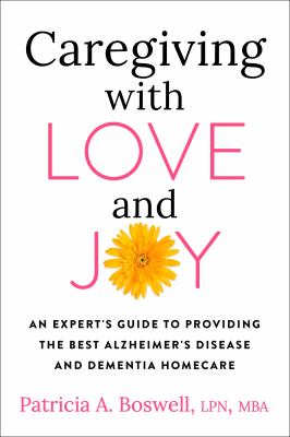 Caregiving with love and joy : an expert's guide to providing the best Alzheimer's disease and dementia homecare cover image