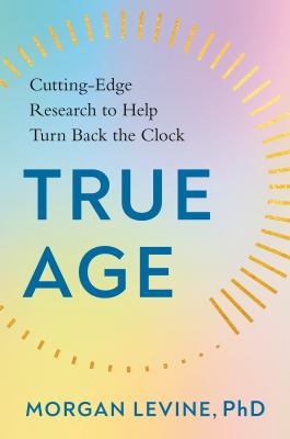 True age : cutting-edge research to help turn back the clock cover image