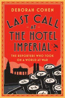 Last call at the Hotel Imperial : the reporters who took on a world at war cover image