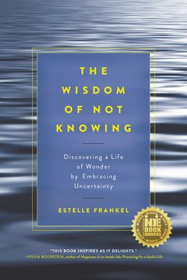 The wisdom of not knowing : discovering a life of wonder by embracing uncertainty cover image