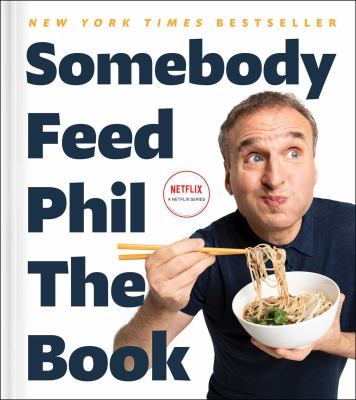 Somebody Feed Phil the book : untold stories, behind-the-scenes photos and favorite recipes cover image