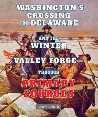 Washington's Crossing the Delaware and the Winter at Valley Forge—Through Primary Sources cover image