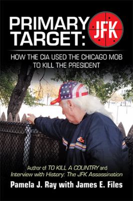 Primary target: JFK - how the CIA used the Chicago Mob to kill the President cover image