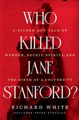 Who killed Jane Stanford? : a gilded age tale of murder, deceit, spirits and the birth of a university cover image