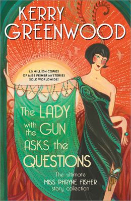 The lady with the gun asks the questions : the ultimate Miss Phryne Fisher story collection cover image