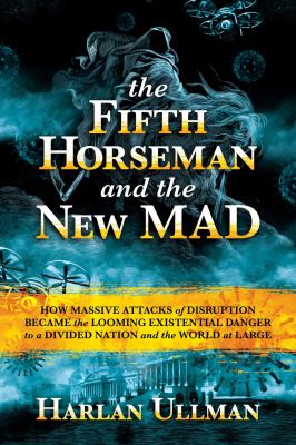 The Fifth Horseman and the new MAD : how massive attacks of disruption became the looming existential danger to a divided nation and the world at large cover image