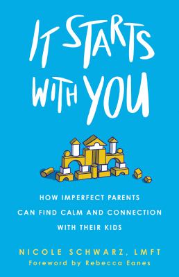 It starts with you : how imperfect parents can find calm and connection with their kids cover image