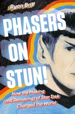 Phasers on stun! : how the making (and remaking) of Star Trek changed the world cover image