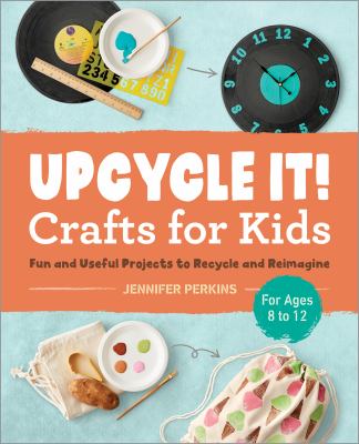 Upcycle it! crafts for kids : fun and useful projects to recycle and reimagine cover image