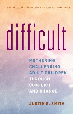Difficult : mothering challenging adult children through conflict and commitment cover image
