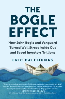 The Bogle effect : how John Bogle and Vanguard turned Wall Street inside out and saved investors trillions cover image