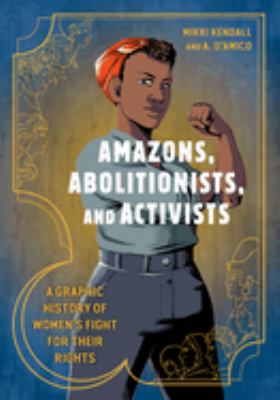 Amazons, abolitionists, and activists : a graphic history of women's fight for their rights cover image