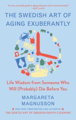 The Swedish art of aging exuberantly : life wisdom from someone who will (probably) die before you cover image