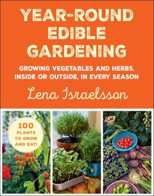 Year-round edible gardening : growing vegetables and herbs, inside or outside, in every season cover image
