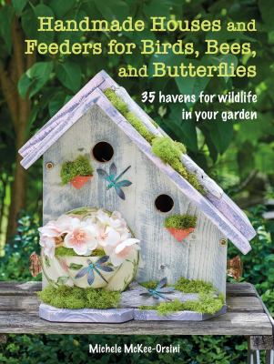 Handmade houses and feeders for birds, bees, and butterflies : 35 havens for wildlife in your garden cover image
