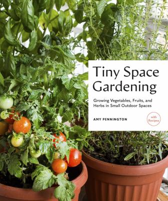 Tiny space gardening : growing vegetables, fruits, and herbs in small outdoor spaces (with recipes) cover image