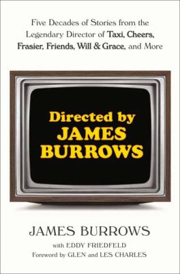 Directed by James Burrows : five decades of stories from the legendary director of Taxi, Cheers, Frasier, Friends, Will & Grace, and more cover image