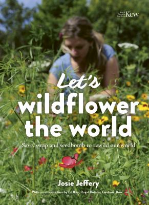 Let's wildflower the world : save, swap and seedbomb to rewild our world cover image