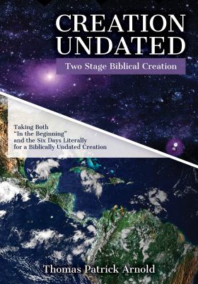 Creation undated : Two Stage Biblical Creation : taking both "In the Beginning" and the Six Days literally for a Biblically Undated Creation cover image