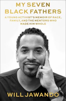 My seven Black fathers : a young activist's memoir of race, family, and the mentors who made him whole cover image