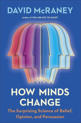 How minds change : the surprising science of belief, opinion, and persuasion cover image