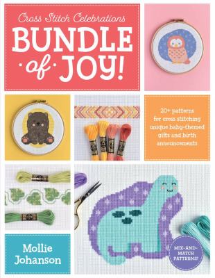 Bundle of joy! : 20+ patterns for cross stitching unique baby-themed gifts and birth announcements cover image