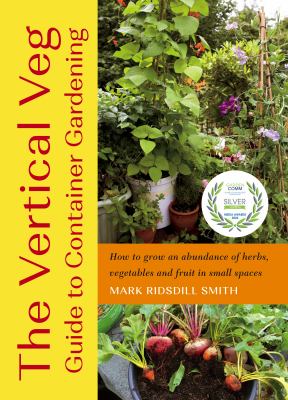 The Vertical Veg guide to container gardening : how to grow an abundance of herbs, vegetables and fruit in small spaces cover image