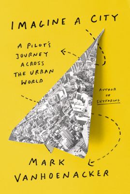Imagine a city : a pilot's journey across the urban world cover image