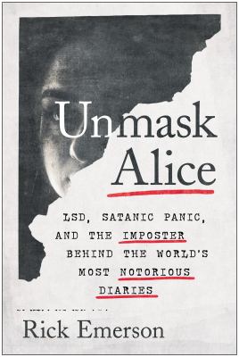 Unmask Alice : LSD, satanic panic, and the imposter behind the world's most notorious diaries cover image