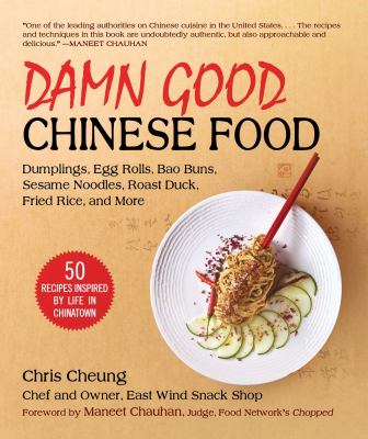 Damn good Chinese food : dumplings, egg rolls, bao buns, sesame noodles, roast duck, fried rice, and more : 50 recipes inspired by life in Chinatown cover image