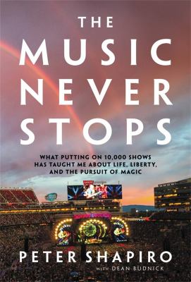 The music never stops : what putting on 10,000 shows has taught me about life, liberty, and the pursuit of magic cover image