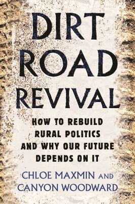 Dirt road revival : how to rebuild rural politics and why our future depends on it cover image
