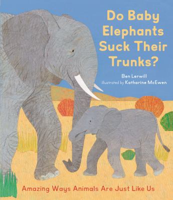 Do baby elephants suck their trunks? : amazing ways animals are just like us cover image
