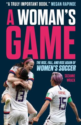 A woman's game : the rise, fall, and rise again of women's soccer cover image