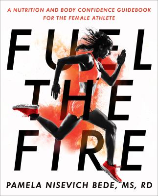 Fuel the fire : a nutrition and body confidence guidebook for the female athlete cover image