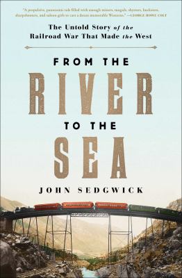From the river to the sea : the untold story of the railroad war that made the West cover image