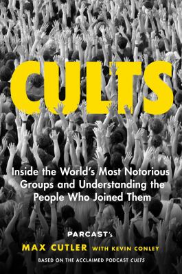 Cults : inside the world's most notorious groups and understanding the people who joined them cover image