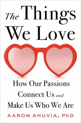 The things we love : how our passions connect us and make us who we are cover image