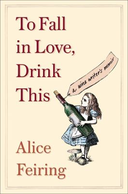 To fall in love, drink this : a wine writer's memoir cover image