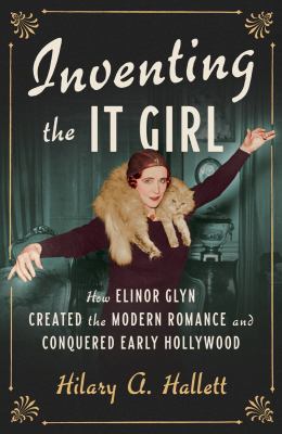 Inventing the it girl : how Elinor Glyn created the modern romance and conquered early Hollywood cover image