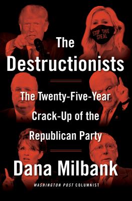 The destructionists : the twenty-five year crack-up of the Republican Party cover image