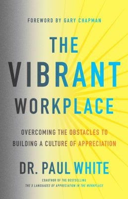 The vibrant workplace : overcoming the obstacles to creating a culture of appreciation cover image