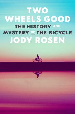 Two wheels good : the history and mystery of the bicycle cover image